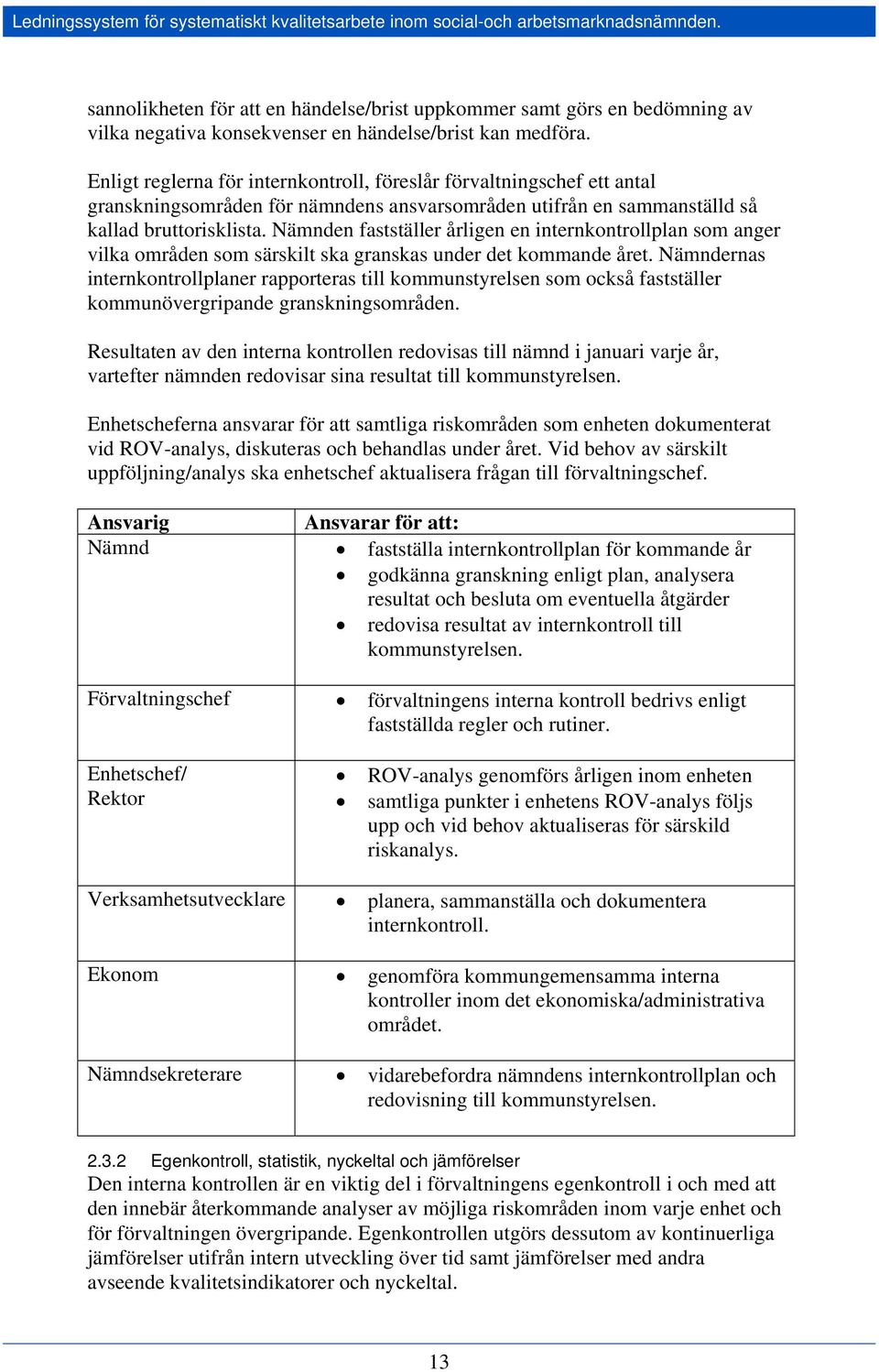 Enligt reglerna för internkontroll, föreslår förvaltningschef ett antal granskningsområden för nämndens ansvarsområden utifrån en sammanställd så kallad bruttorisklista.