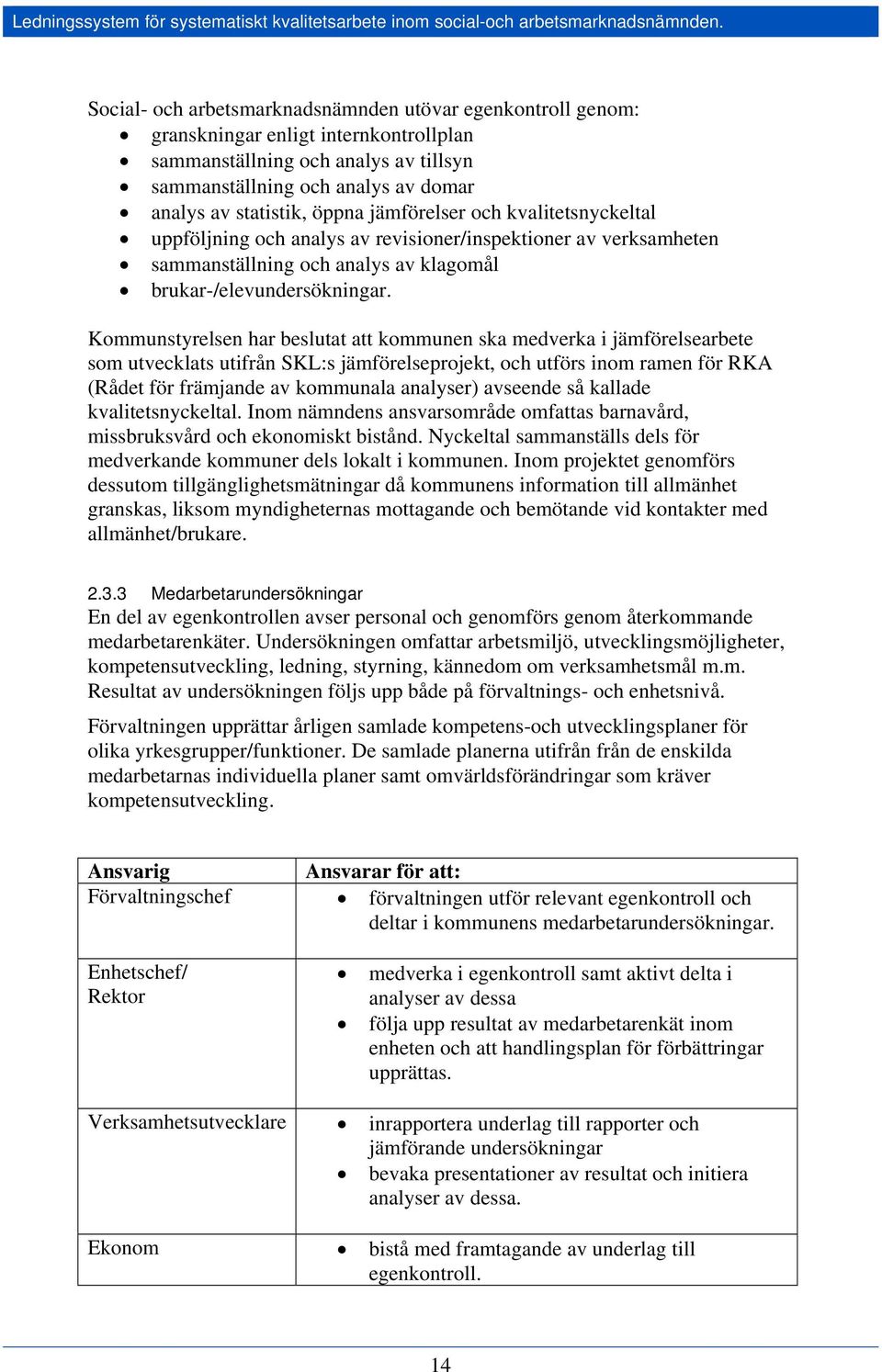 öppna jämförelser och kvalitetsnyckeltal uppföljning och analys av revisioner/inspektioner av verksamheten sammanställning och analys av klagomål brukar-/elevundersökningar.