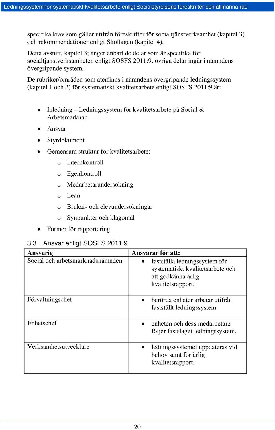 Detta avsnitt, kapitel 3; anger enbart de delar som är specifika för socialtjänstverksamheten enligt SOSFS 2011:9, övriga delar ingår i nämndens övergripande system.