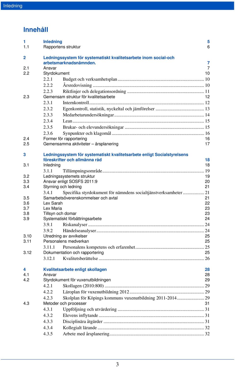 .. 13 2.3.3 Medarbetarundersökningar... 14 2.3.4 Lean... 15 2.3.5 Brukar- och elevundersökningar... 15 2.3.6 Synpunkter och klagomål... 16 2.4 Former för rapportering 16 2.