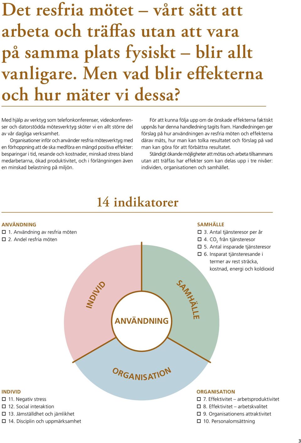 Organisationer inför och använder resfria mötesverktyg med en förhoppning att de ska medföra en mängd positiva effekter: besparingar i tid, resande och kostnader, minskad stress bland medarbetarna,