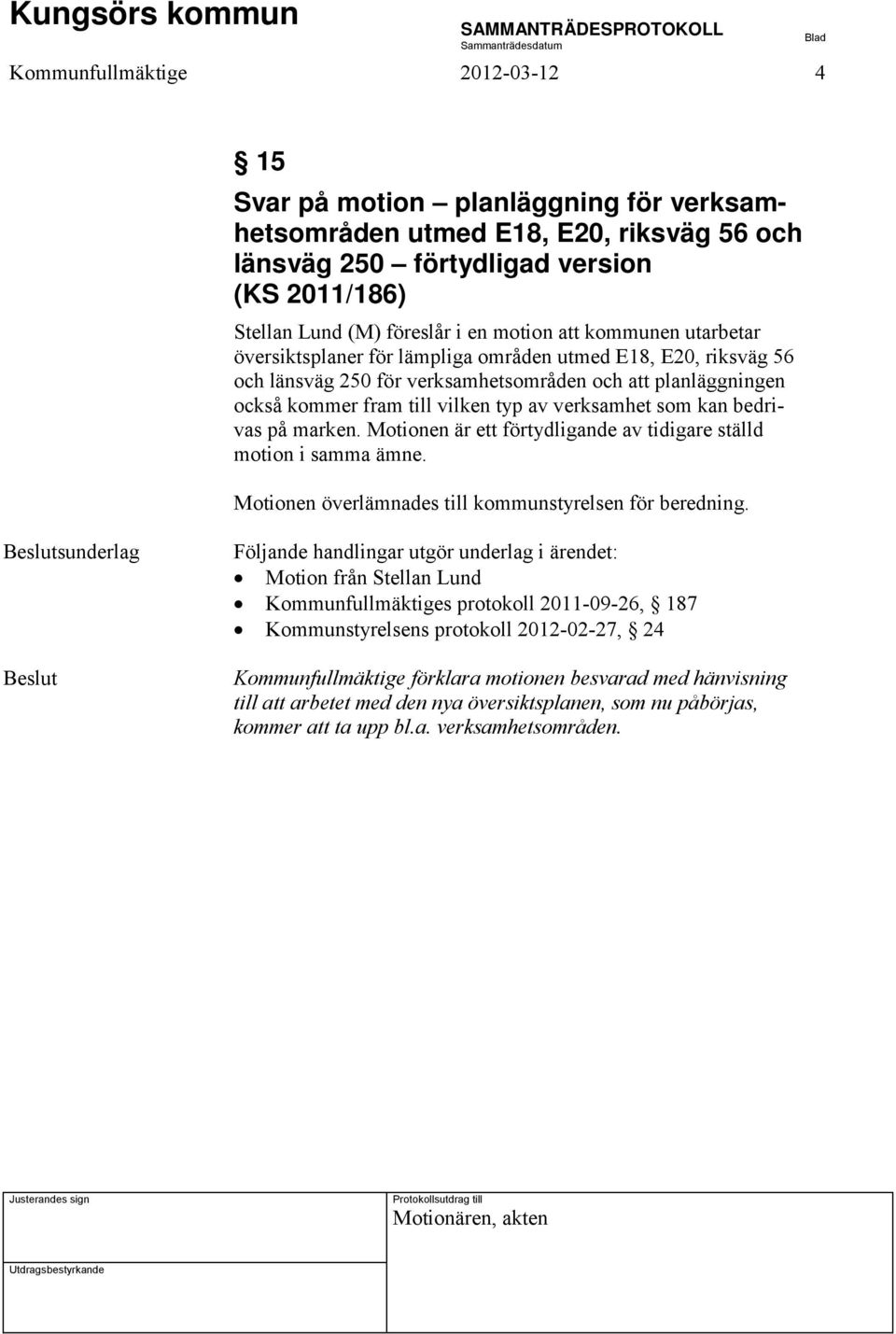 som kan bedrivas på marken. Motionen är ett förtydligande av tidigare ställd motion i samma ämne. Motionen överlämnades till kommunstyrelsen för beredning.