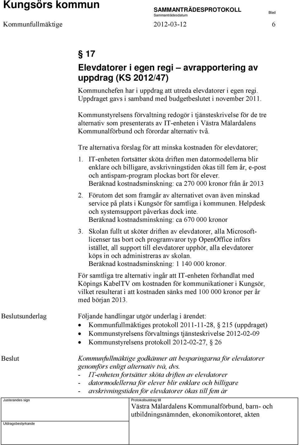 Kommunstyrelsens förvaltning redogör i tjänsteskrivelse för de tre alternativ som presenterats av IT-enheten i Västra Mälardalens Kommunalförbund och förordar alternativ två.