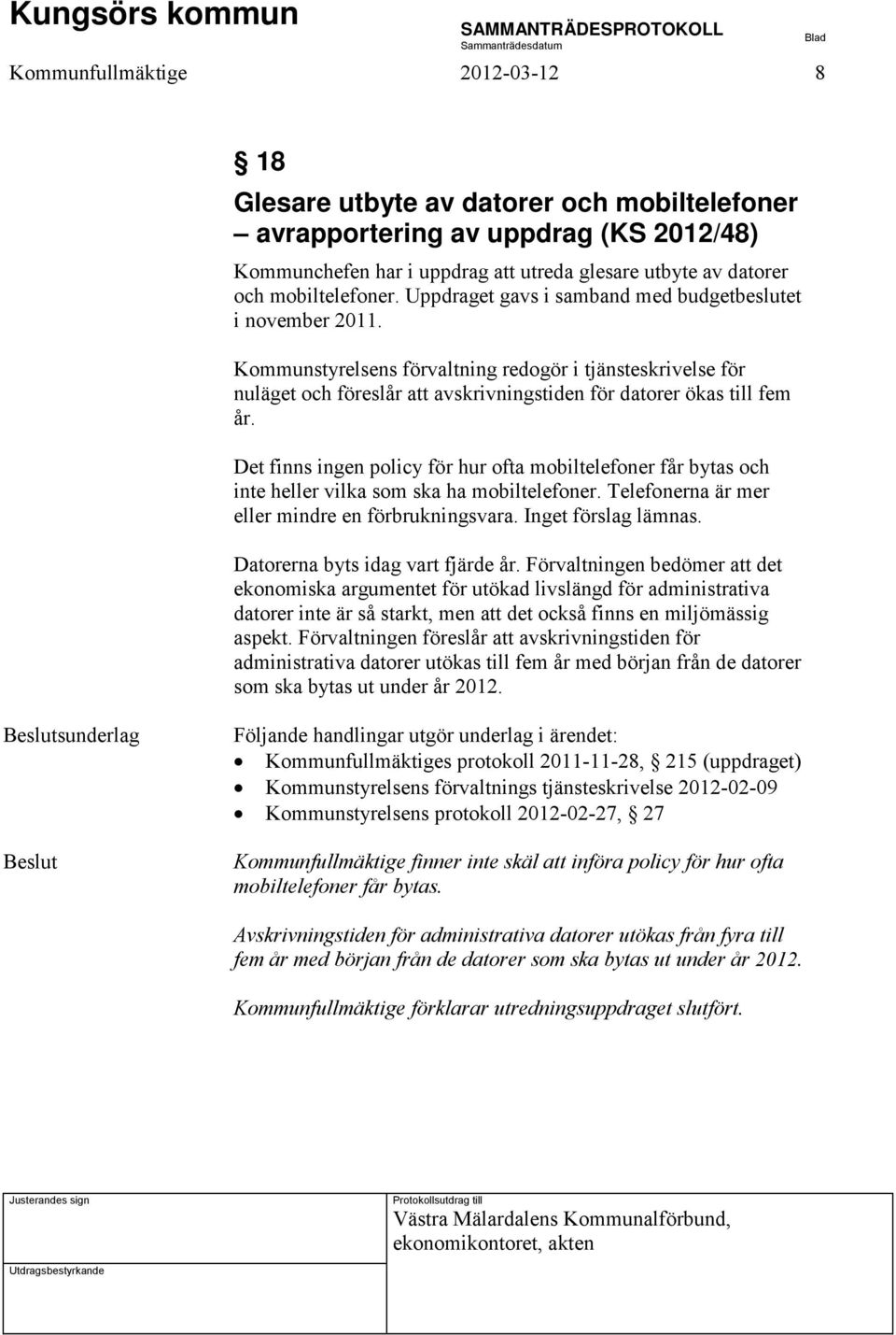 Kommunstyrelsens förvaltning redogör i tjänsteskrivelse för nuläget och föreslår att avskrivningstiden för datorer ökas till fem år.