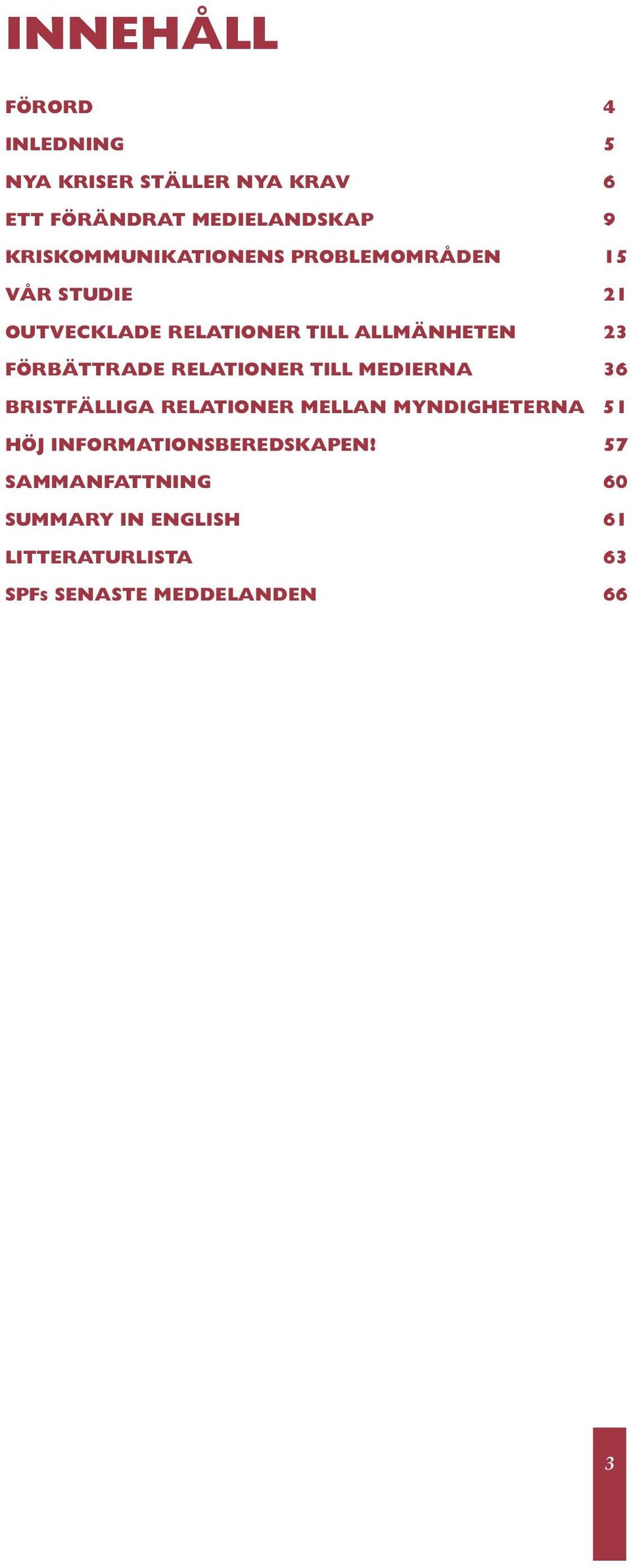 FÖRBÄTTRADE RELATIONER TILL MEDIERNA 36 BRISTFÄLLIGA RELATIONER MELLAN MYNDIGHETERNA 51 HÖJ