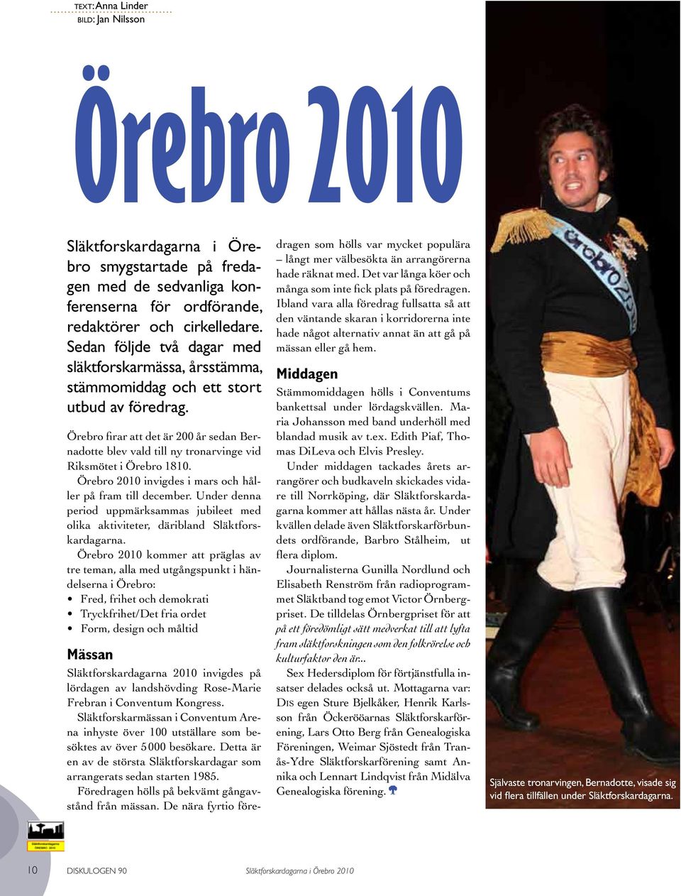 Örebro firar att det är 200 år sedan Bernadotte blev vald till ny tronarvinge vid Riksmötet i Örebro 1810. Örebro 2010 invigdes i mars och håller på fram till december.