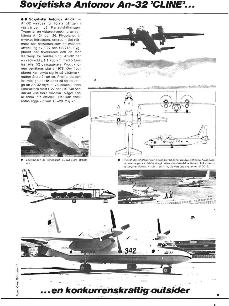 An-32 har en räckvidd på 1 760 km med 5 tons last eller 52 passagerare. Produktionen beräknas starta 1978. Om flygplanet kan bryta sig in på västmarknaden återstår att se.