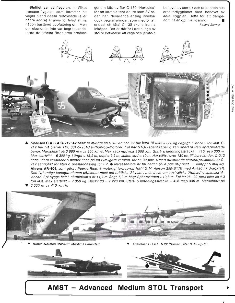 största fördelarna erhållas genom köp av fler C-130 "Hereules" för att komplettera de tre som FV redan har, Nuvarande anslag innebär dock begränsningar, som medför att endast ett fåtal C-130 skulle