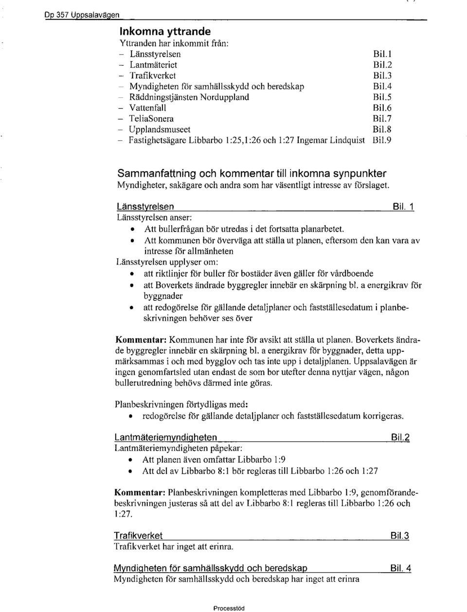 9 Sammanfattning och kommentar till inkomna synpunkter Myndigheter, sakägare och andra som har väsentligt intresse av förslaget. Länsstyrelsen Bil.