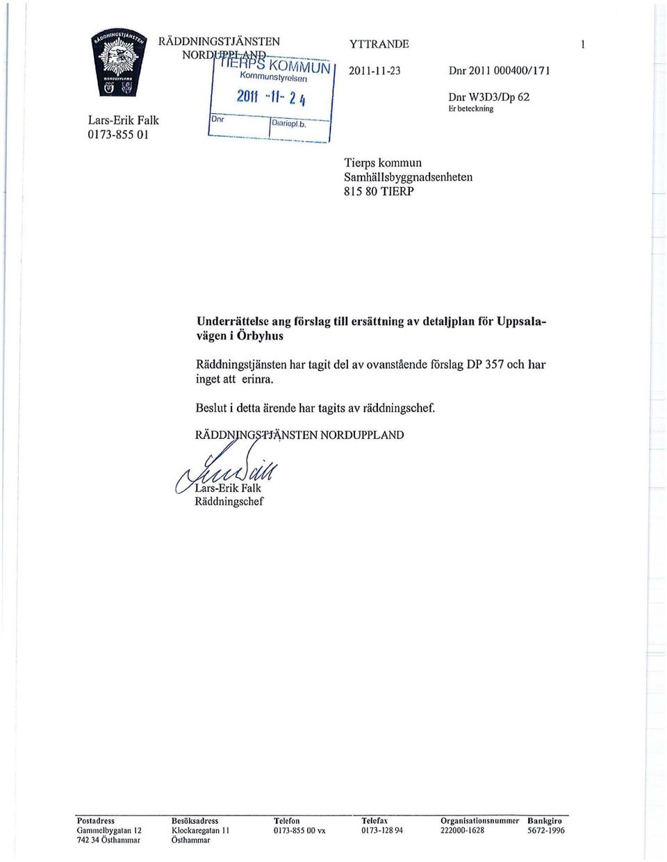 detaljplan för Uppsalavägen i Örbyhus Räddningstjänsten har tagit del av ovanstående förslag DP 357 och har inget att erinra. Beslut i detta ärende har tagits av räddningschef.