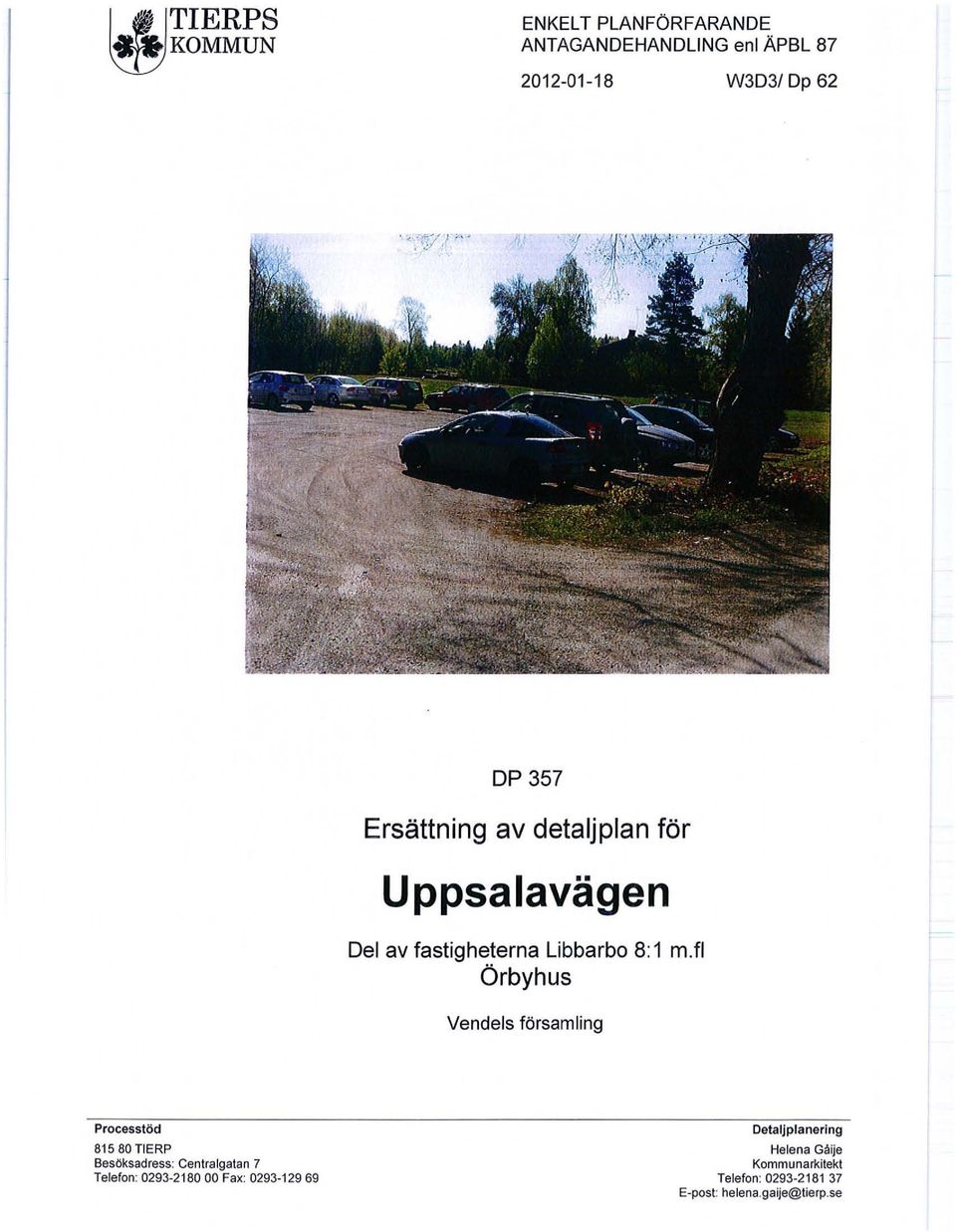 Vendels församling Processtöd 81580 TERP Besöksadress: Centralgatan 7 Telefon: 0293 2180 00 Fax: