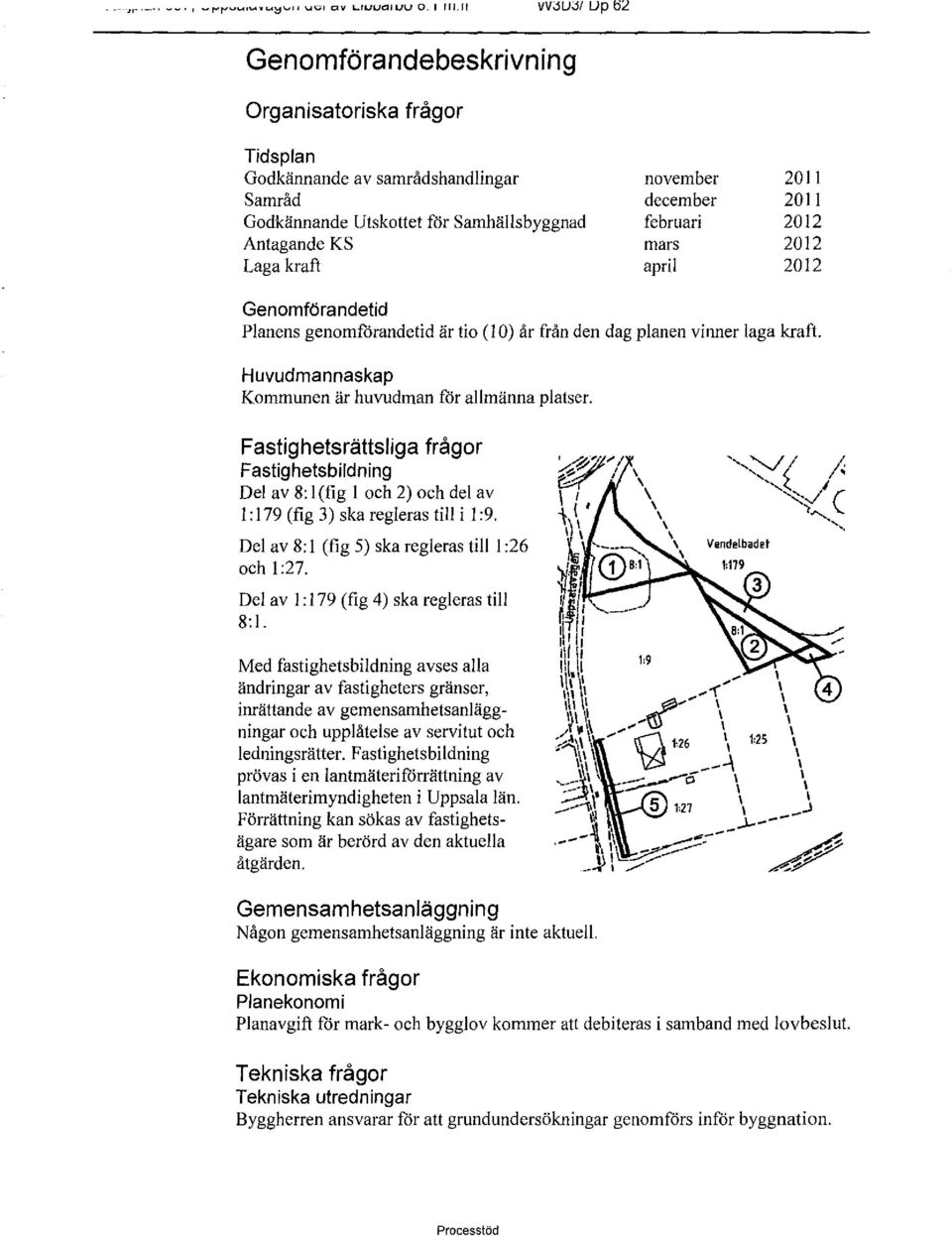 februari mars april 20 l 20 l 2012 2012 2012 Genomförandetid Planens genomförandetid är tio (10) år från den dag planen vinner laga kraft. Huvudmannaskap Kommunen är huvudman för allmänna platser.