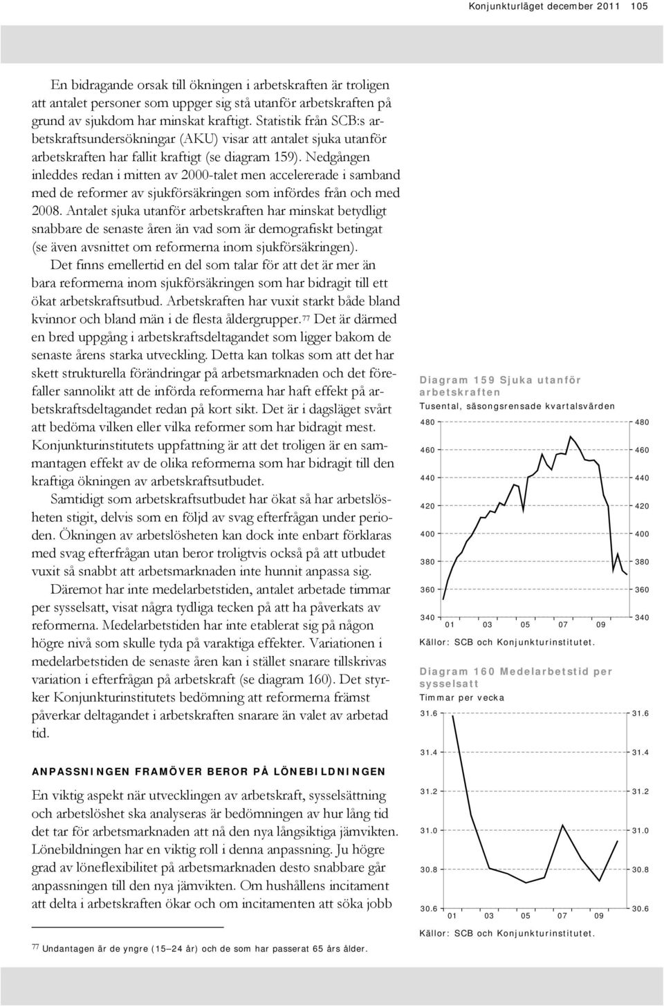 Nedgången inleddes redan i mitten av 2000-talet men accelererade i samband med de reformer av sjukförsäkringen som infördes från och med 2008.