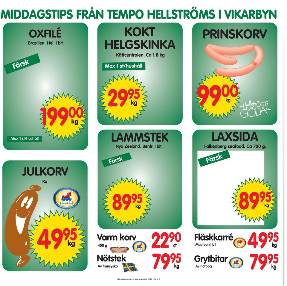 Ca 1,8 kg Max 1 st/hushåll Max 1 st/hushåll 199 00 kg JULKORV Rå 29 95 kg LAMMSTEK Nya Zeeland. Benfri i bit.