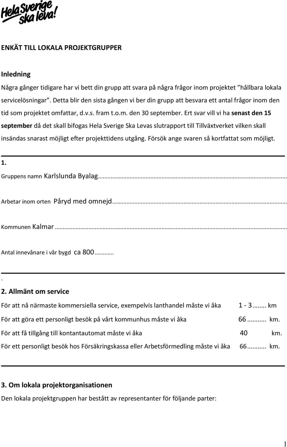 Ert svar vill vi ha senast den 15 september då det skall bifogas Hela Sverige Ska Levas slutrapport till Tillväxtverket vilken skall insändas snarast möjligt efter projekttidens utgång.