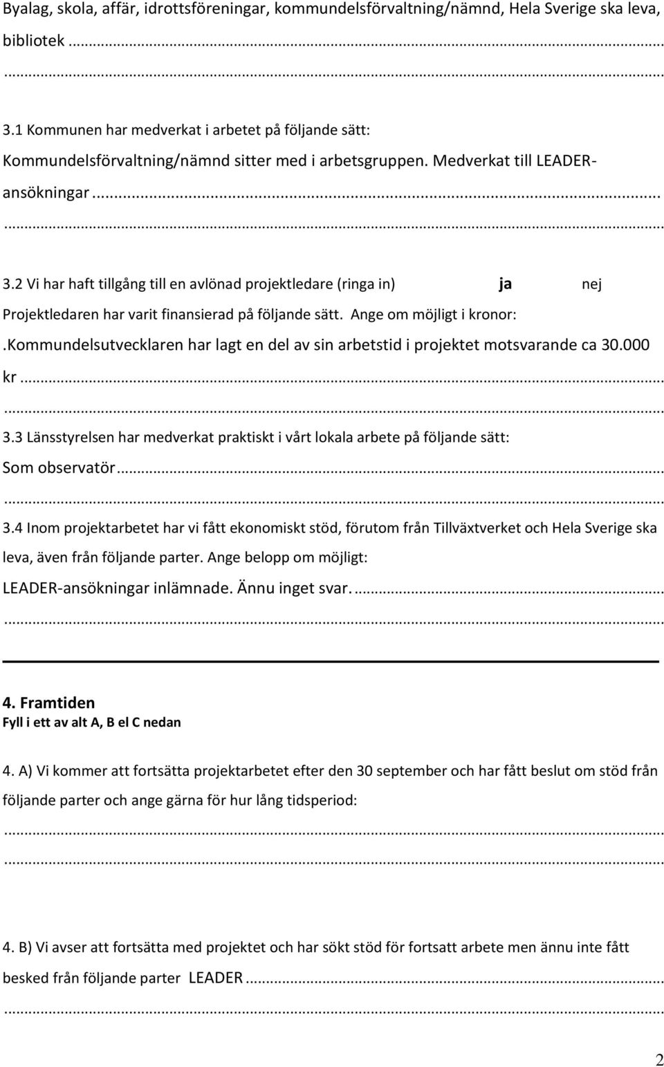 2 Vi har haft tillgång till en avlönad projektledare (ringa in) ja nej Projektledaren har varit finansierad på följande sätt. Ange om möjligt i kronor:.