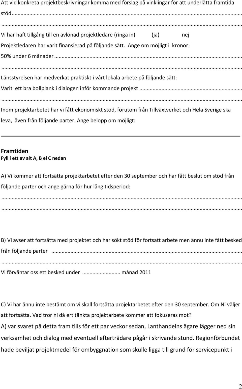 .. Länsstyrelsen har medverkat praktiskt i vårt lokala arbete på följande sätt: Varit ett bra bollplank i dialogen inför kommande projekt.