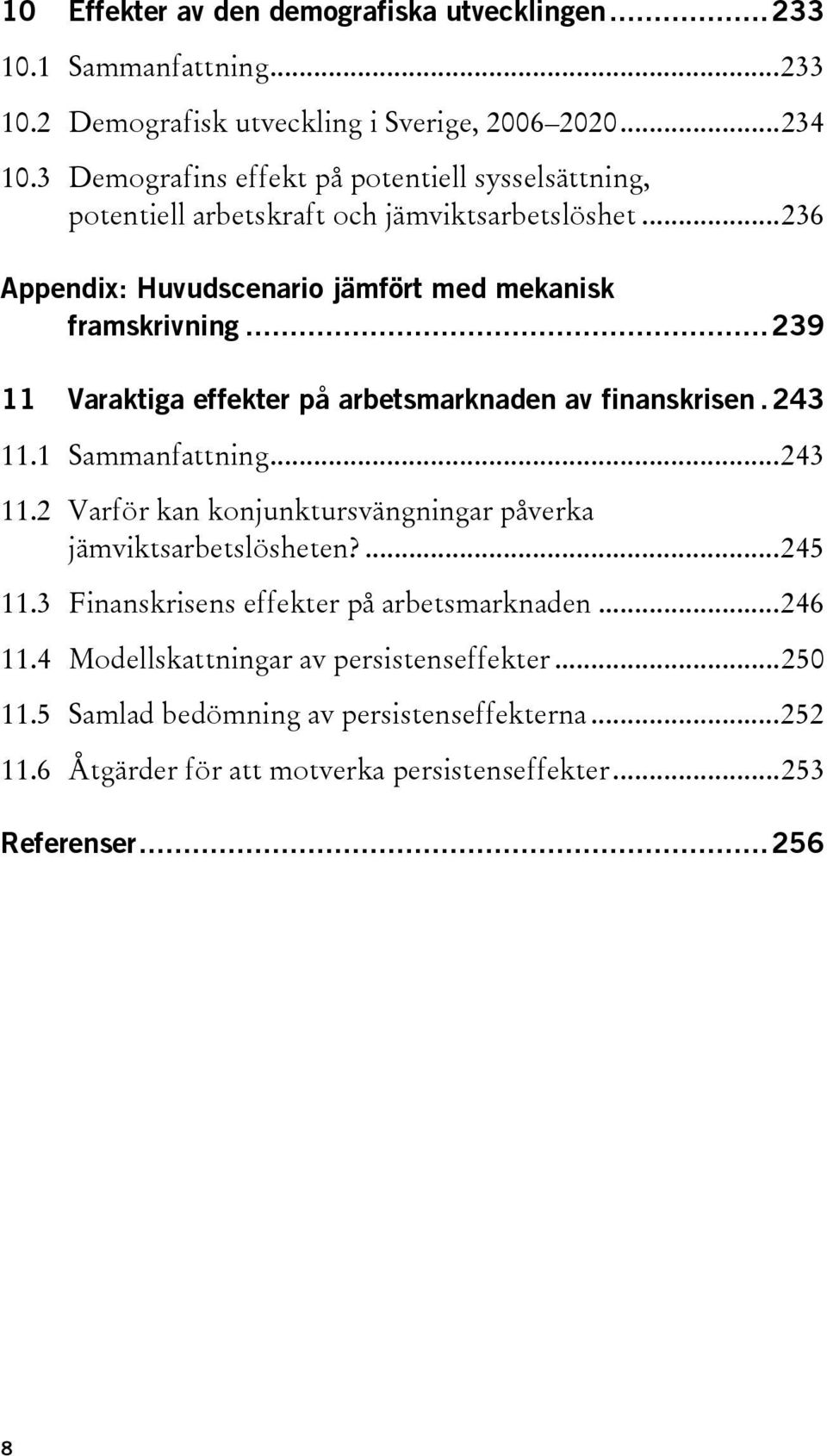 ..239 11 Varaktiga effekter på arbetsmarknaden av finanskrisen.243 11.1 Sammanfattning...243 11.2 Varför kan konjunktursvängningar påverka jämviktsarbetslösheten?...245 11.