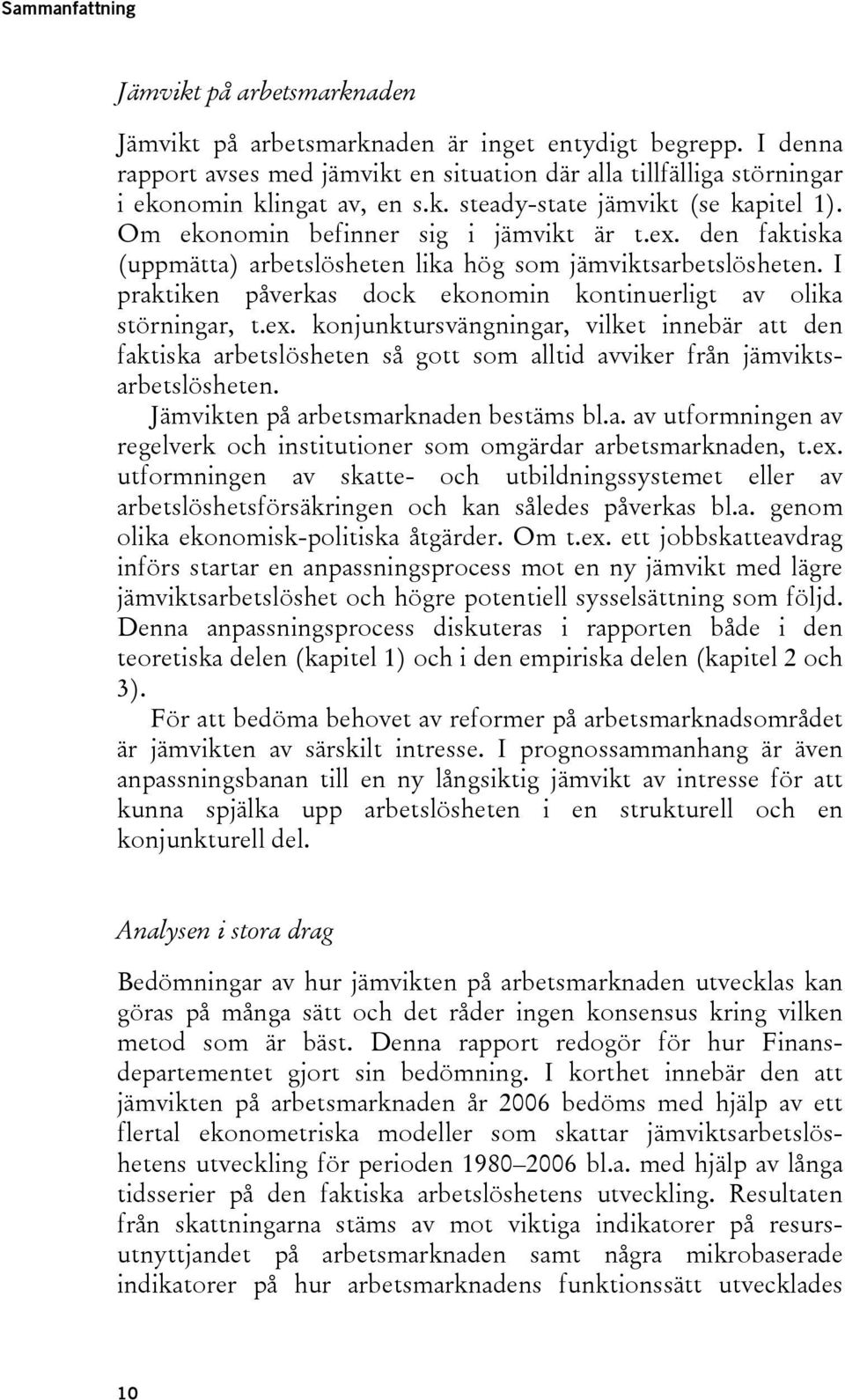 den faktiska (uppmätta) arbetslösheten lika hög som jämviktsarbetslösheten. I praktiken påverkas dock ekonomin kontinuerligt av olika störningar, t.ex.