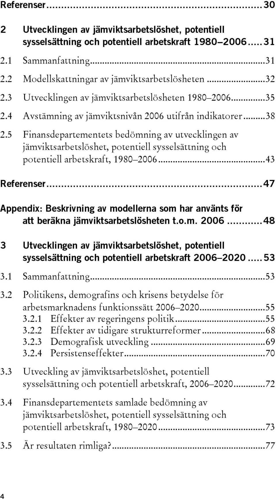 5 Finansdepartementets bedömning av utvecklingen av jämviktsarbetslöshet, potentiell sysselsättning och potentiell arbetskraft, 1980 2006...43 Referenser.