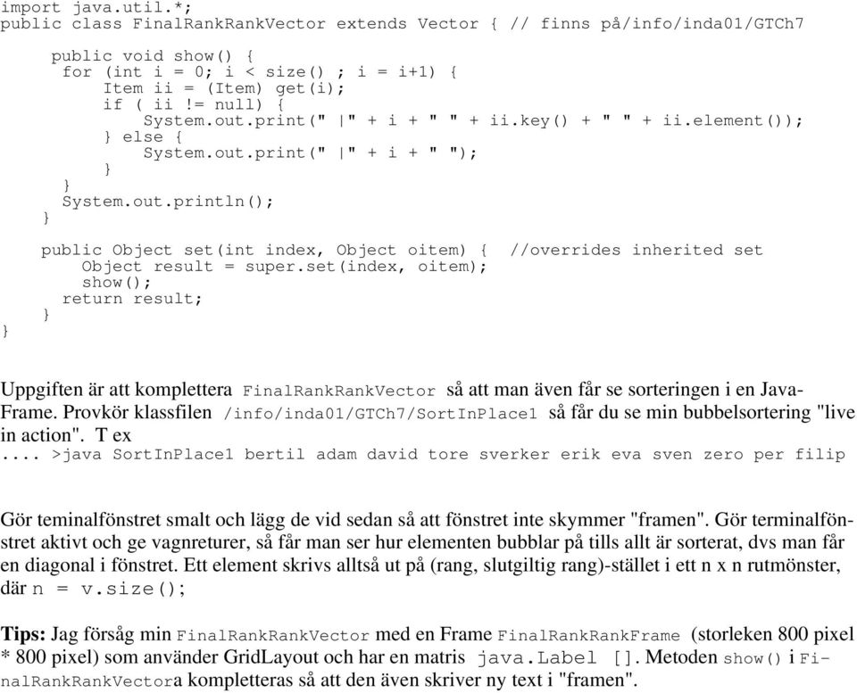 set(index, oitem); show(); return result; Uppgiften är att komplettera FinalRankRankVector så att man även får se sorteringen i en Java- Frame.