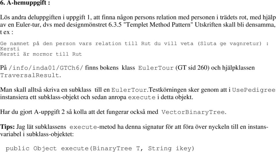 /info/inda01/gtch6/ finns bokens klass EulerTour (GT sid 260) och hjälpklassen TraversalResult. Man skall alltså skriva en subklass till en EulerTour.