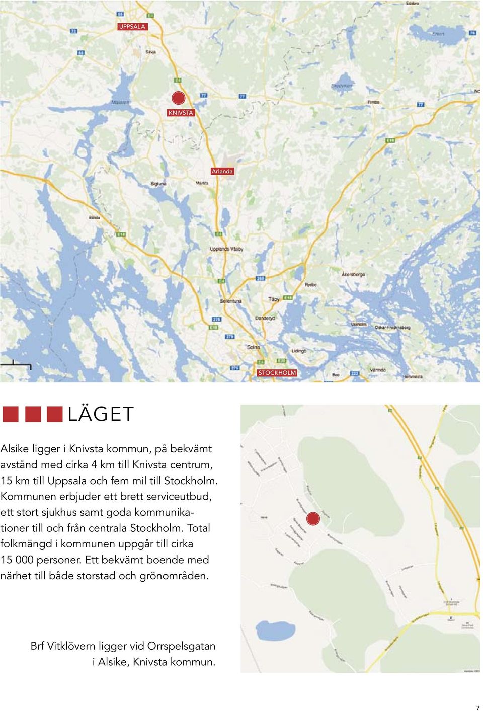 Kommunen erbjuder ett brett serviceutbud, ett stort sjukhus samt goda kommunikationer till och från centrala Stockholm.