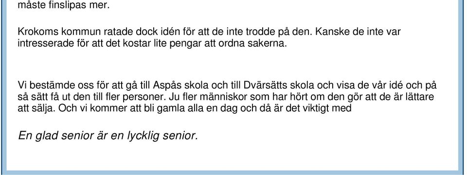 Vi bestämde oss för att gå till Aspås skola och till Dvärsätts skola och visa de vår idé och på så sätt få ut den till