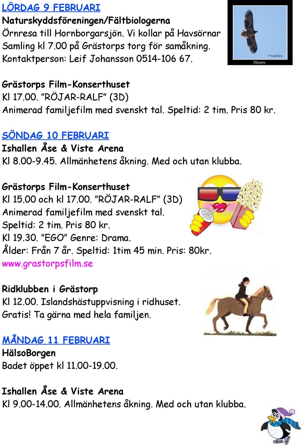 30. EGO Genre: Drama. Ålder: Från 7 år. Speltid: 1tim 45 min. Pris: 80kr. www.grastorpsfilm.se Ridklubben i Grästorp Kl 12.00. Islandshästuppvisning i ridhuset. Gratis! Ta gärna med hela familjen.