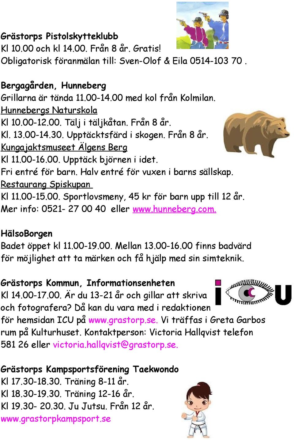 Mer info: 0521-27 00 40 eller www.hunneberg.com. HälsoBorgen Badet öppet kl 11.00-19.00. Mellan 13.00-16.00 finns badvärd för möjlighet att ta märken och få hjälp med sin simteknik.