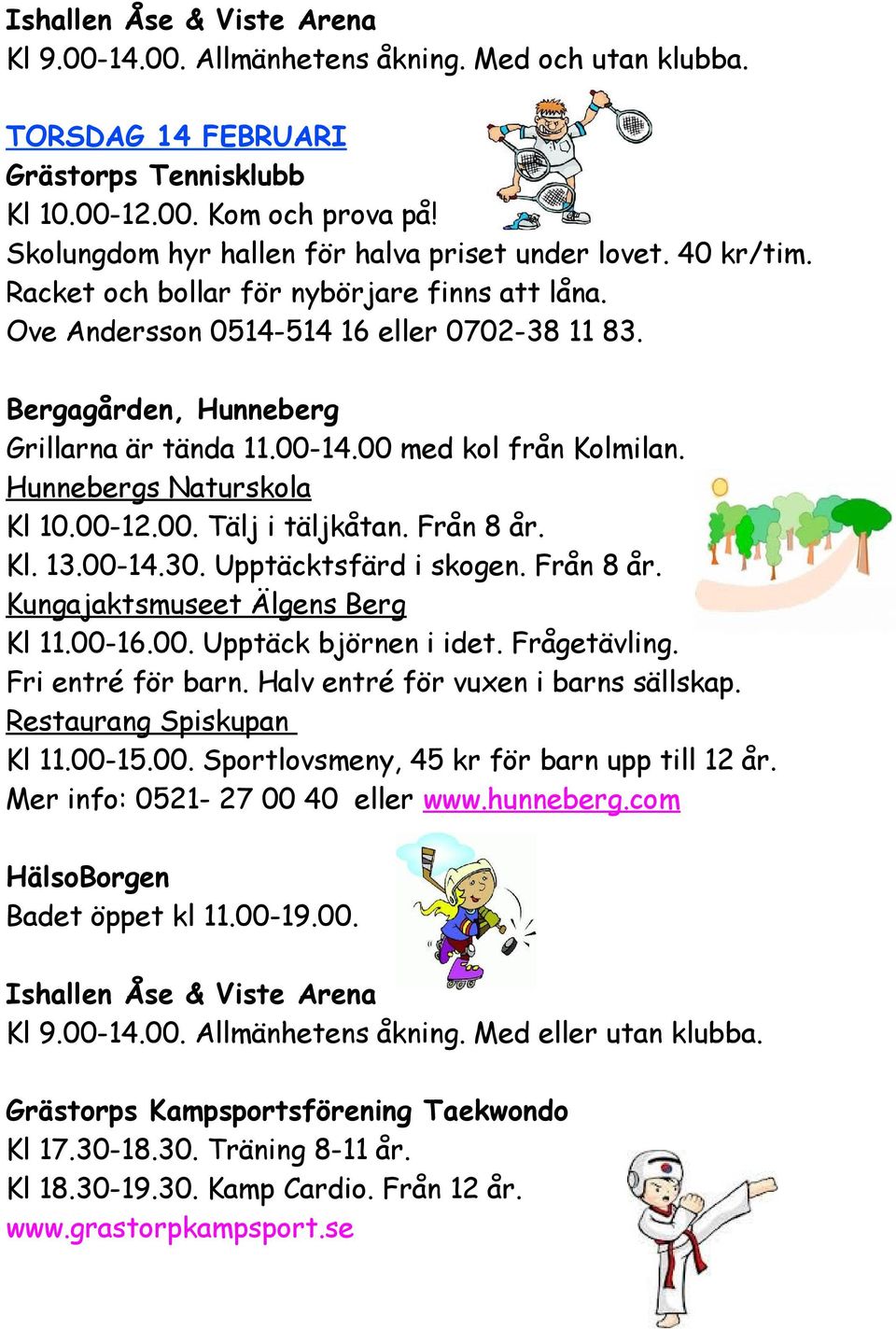 Frågetävling. Mer info: 0521-27 00 40 eller www.hunneberg.com HälsoBorgen Badet öppet kl 11.00-19.00. Kl 9.00-14.00. Allmänhetens åkning. Med eller utan klubba.