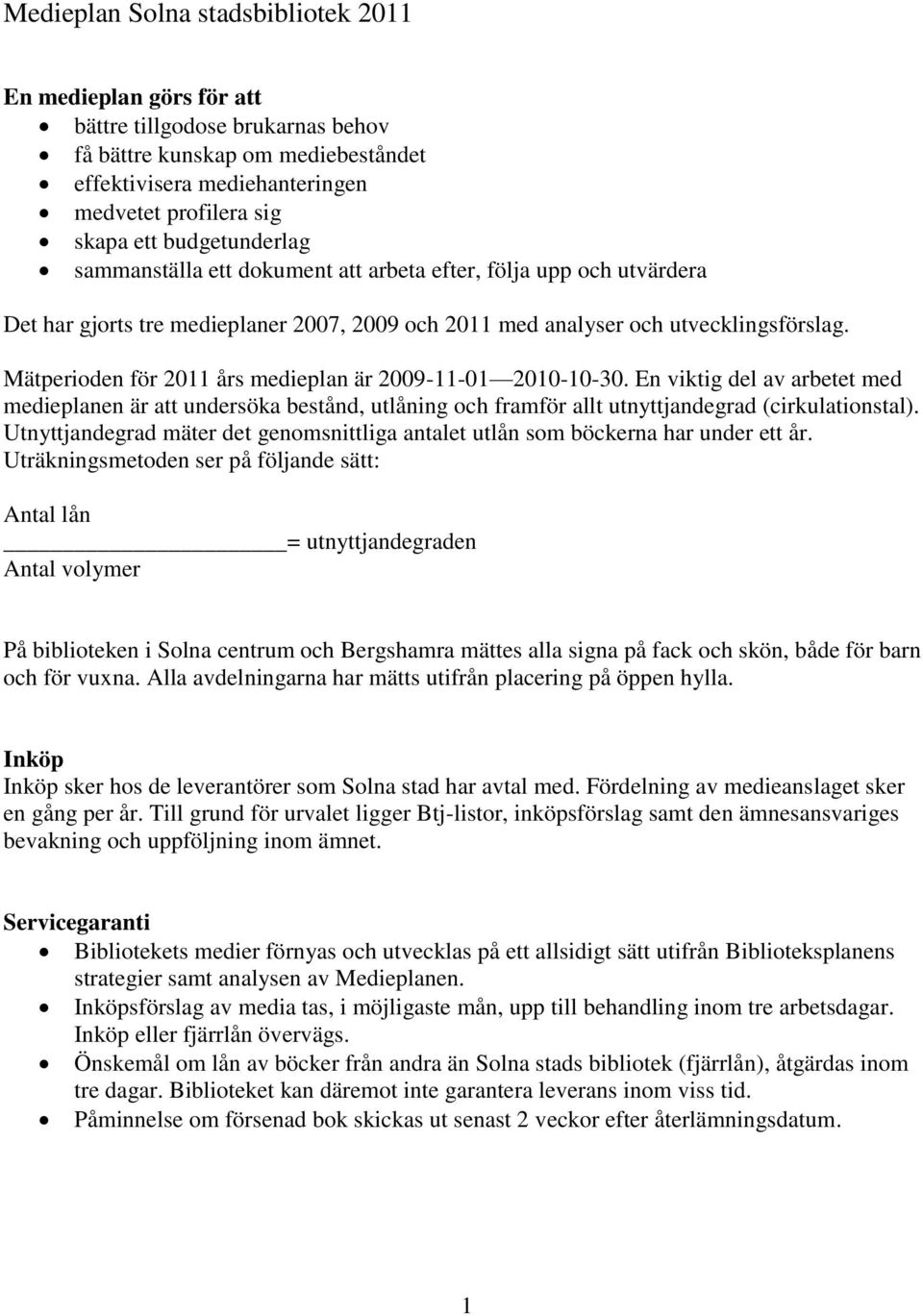 Mätperioden för års medieplan är -11-01 2010-10-30. En viktig del av arbetet med medieplanen är att undersöka bestånd, utlåning och framför allt utnyttjandegrad (cirkulationstal).