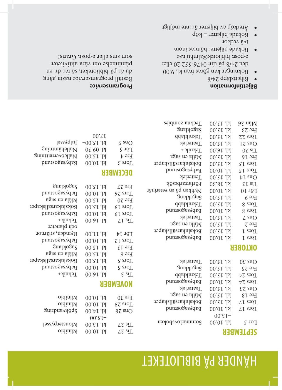 15.00 Teaterlek Tors 8 kl. 10.00 Babysagostund Tors 8 kl. 15.00 Tekniklabb Fre 9 kl. 15.00 Sagoklang Lör 10 kl. 10.00 Nyfiken på en veterinär Tis 13 kl. 18.30 Författarbesök Ons 14 kl. 15.00 Teaterlek Tors 15 kl.