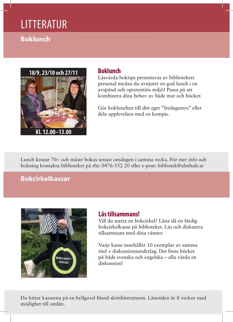 00 Lunch kostar 70:- och måste bokas senast onsdagen i samma vecka. För mer info och bokning kontakta biblioteket på tfn: 0476-552 20 eller e-post: bibliotek@almhult.