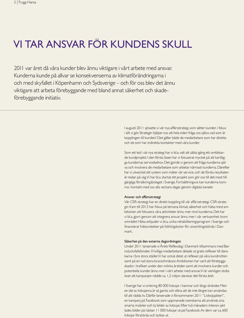 och skadeförebyggande initiativ. I augusti 2011 sjösatte vi vår nya affärsstrategi, som sätter kunden i fokus i allt vi gör.