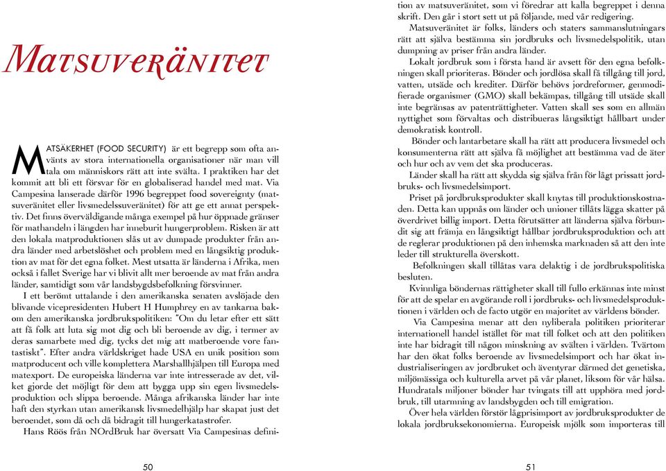 Via Campesina lanserade därför 1996 begreppet food sovereignty (matsuveränitet eller livsmedelssuveränitet) för att ge ett annat perspektiv.