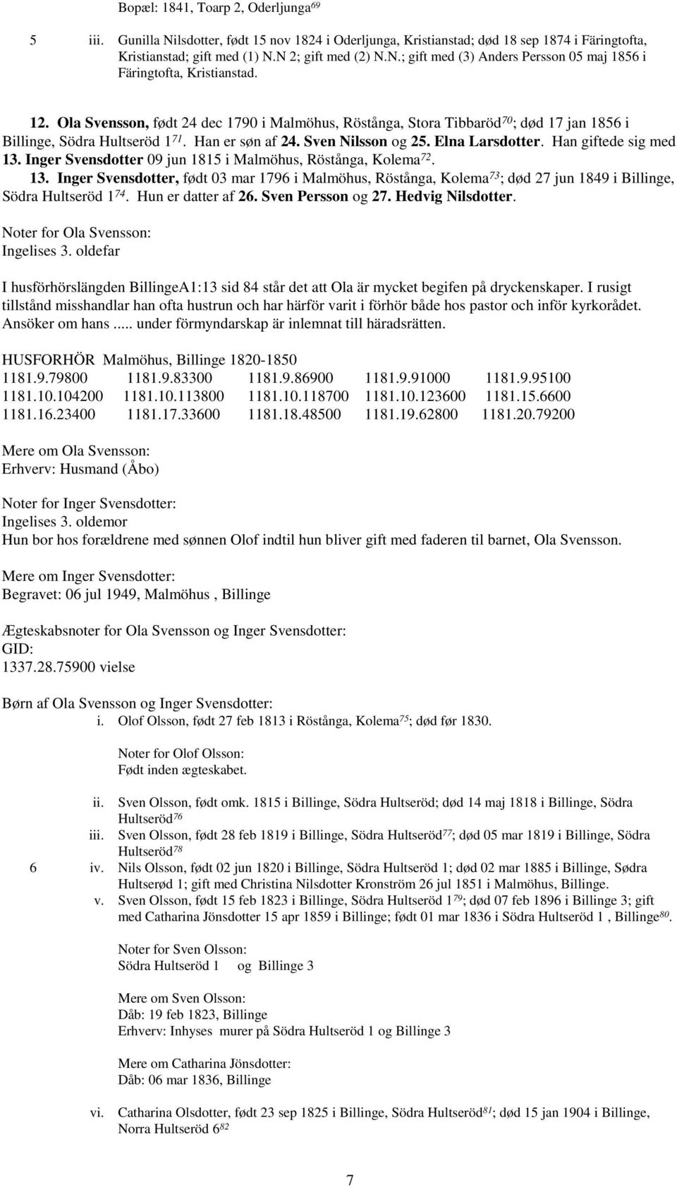 Han giftede sig med 13. Inger Svensdotter 09 jun 1815 i Malmöhus, Röstånga, Kolema 72. 13. Inger Svensdotter, født 03 mar 1796 i Malmöhus, Röstånga, Kolema 73 ; død 27 jun 1849 i Billinge, Södra Hultseröd 1 74.