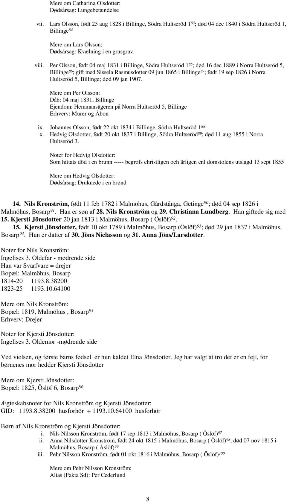 Per Olsson, født 04 maj 1831 i Billinge, Södra Hultseröd 1 85 ; død 16 dec 1889 i Norra Hultseröd 5, Billinge 86 ; gift med Sissela Rasmusdotter 09 jun 1865 i Billinge 87 ; født 19 sep 1826 i Norra