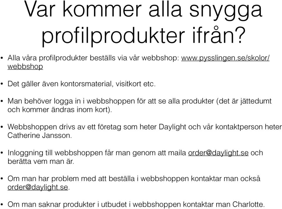 Man behöver logga in i webbshoppen för att se alla produkter (det är jättedumt och kommer ändras inom kort).