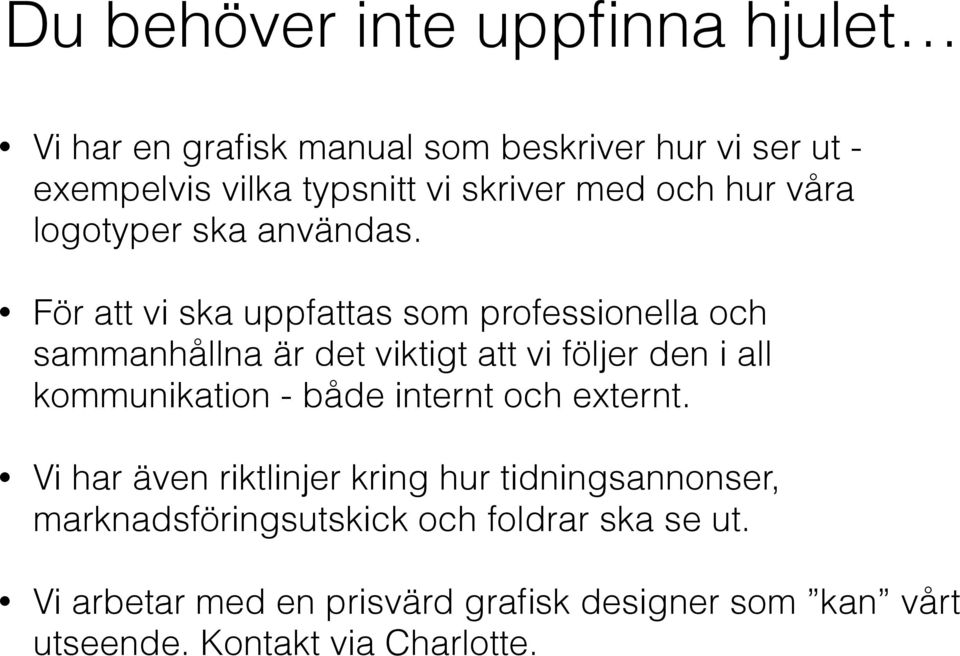 För att vi ska uppfattas som professionella och sammanhållna är det viktigt att vi följer den i all kommunikation - både