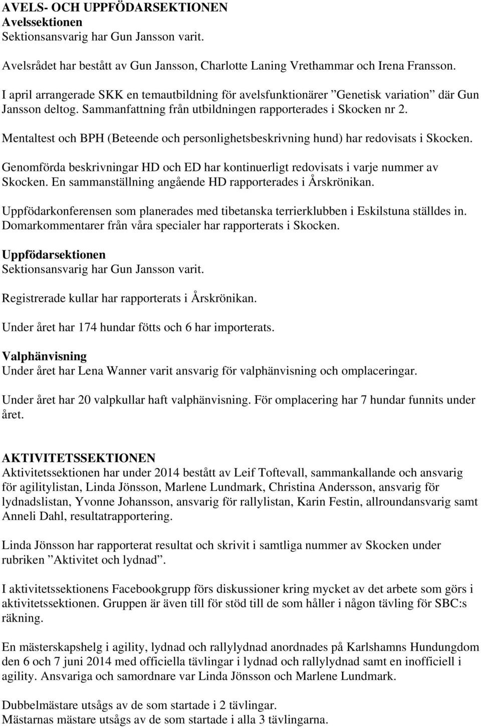 Mentaltest och BPH (Beteende och personlighetsbeskrivning hund) har redovisats i Skocken. Genomförda beskrivningar HD och ED har kontinuerligt redovisats i varje nummer av Skocken.