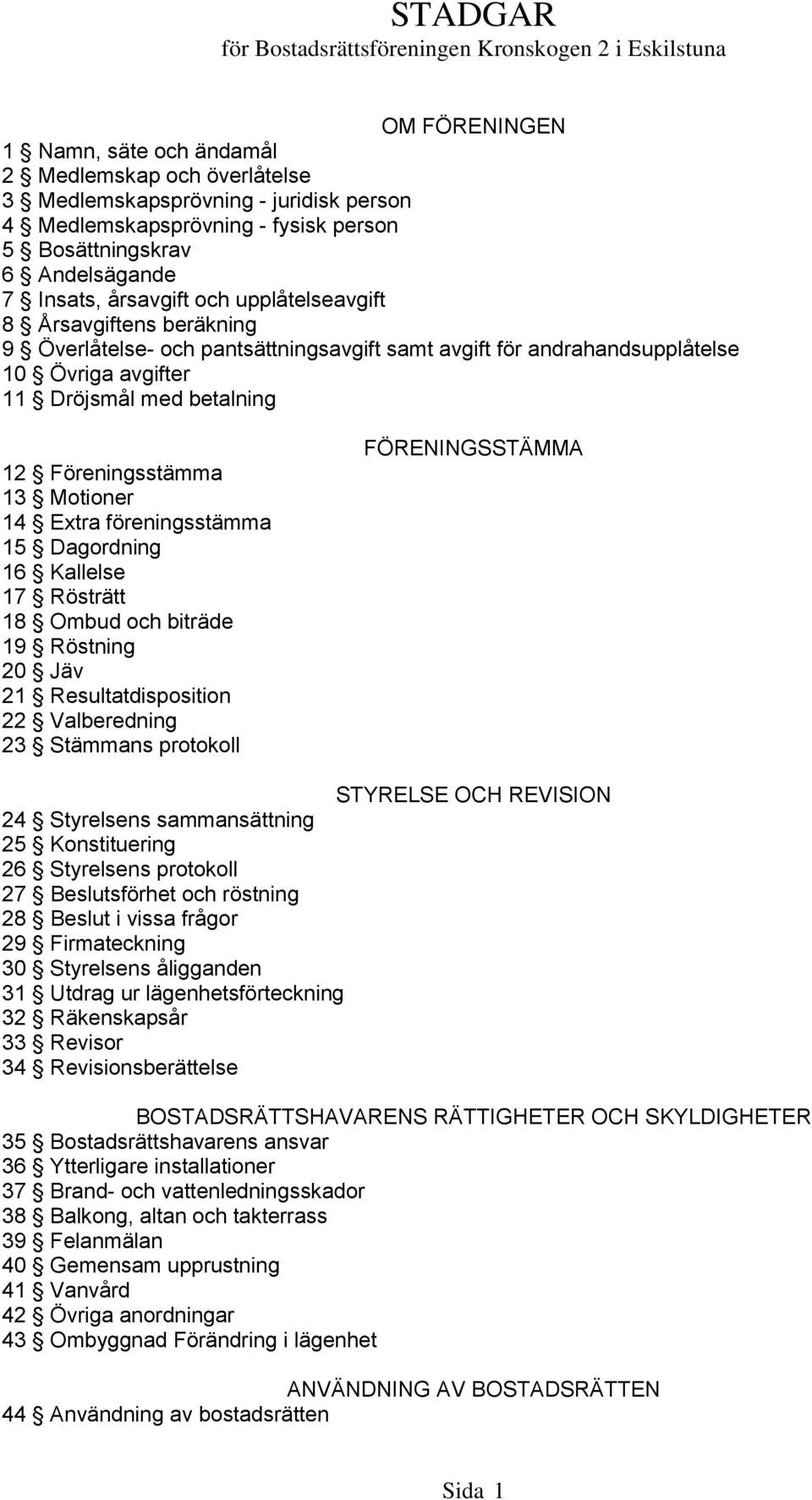 14 Extra föreningsstämma 15 Dagordning 16 Kallelse 17 Rösträtt 18 Ombud och biträde 19 Röstning 20 Jäv 21 Resultatdisposition 22 Valberedning 23 Stämmans protokoll FÖRENINGSSTÄMMA STYRELSE OCH