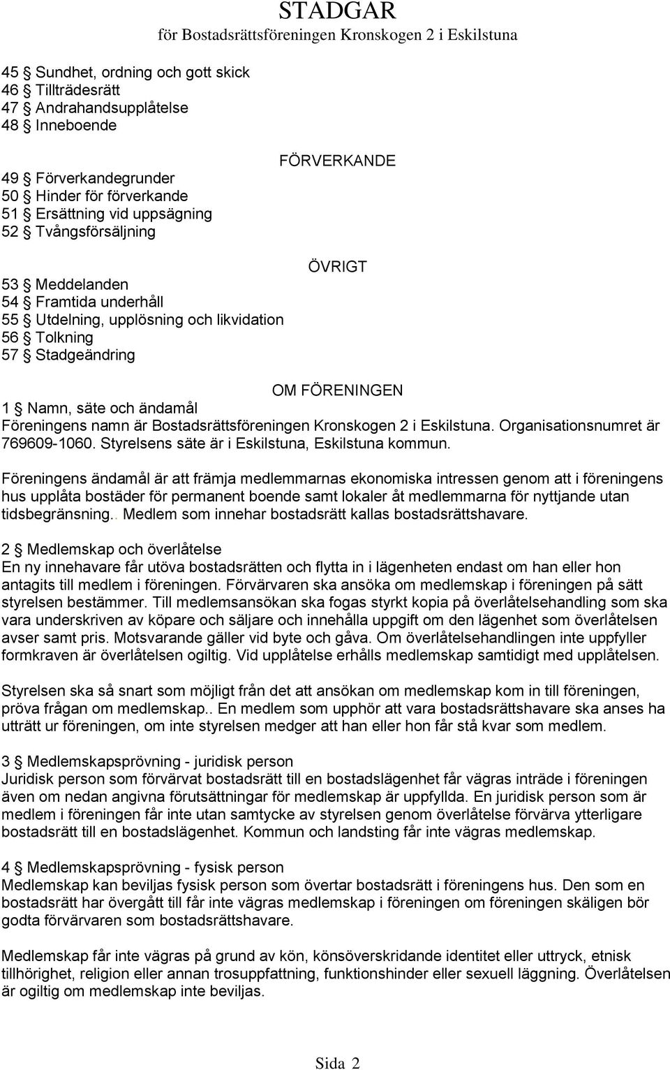 Bostadsrättsföreningen Kronskogen 2 i Eskilstuna. Organisationsnumret är 769609-1060. Styrelsens säte är i Eskilstuna, Eskilstuna kommun.