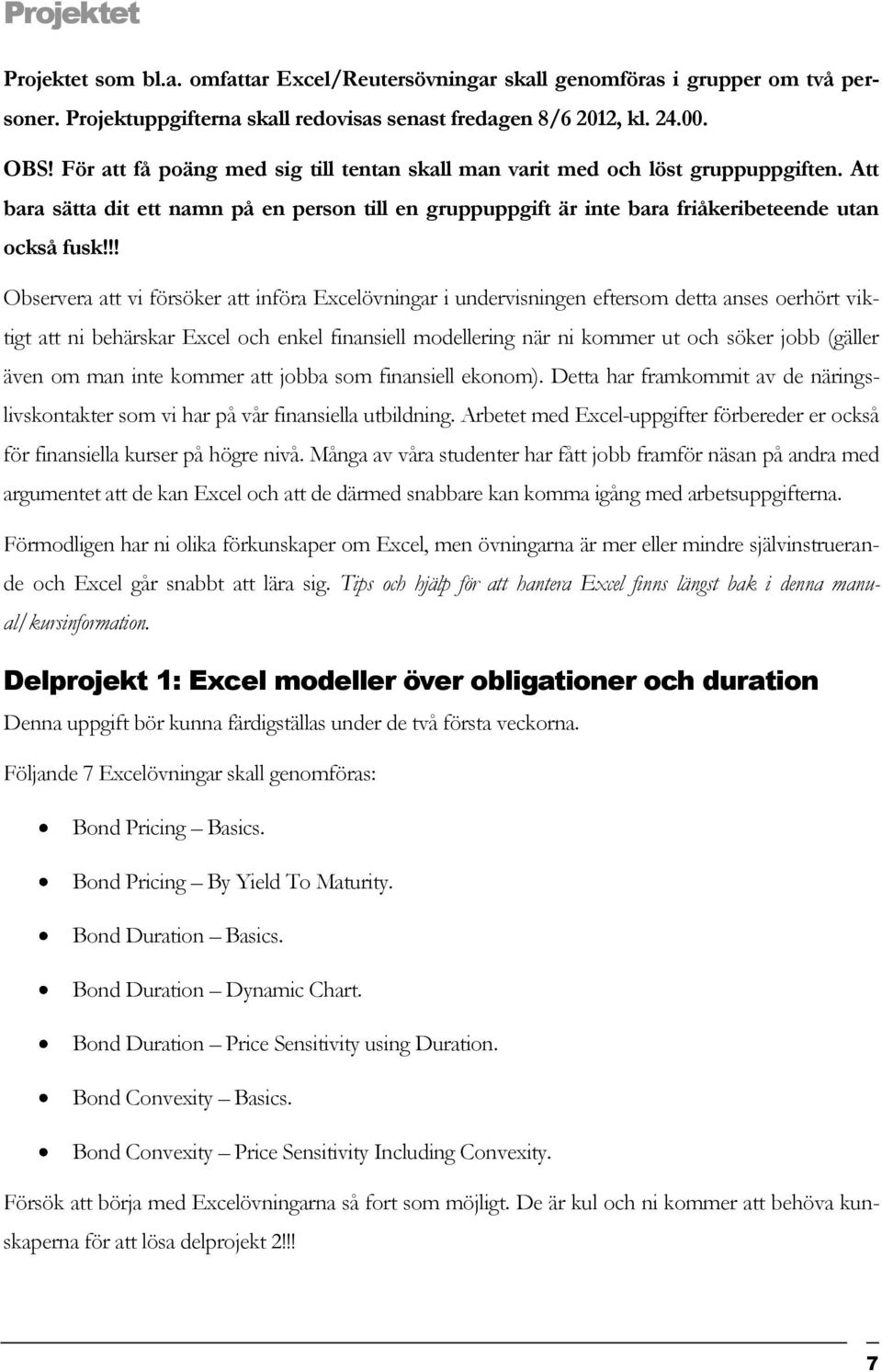 !! Observera att vi försöker att införa Excelövningar i undervisningen eftersom detta anses oerhört viktigt att ni behärskar Excel och enkel finansiell modellering när ni kommer ut och söker jobb