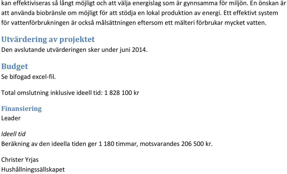 Ett effektivt system för vattenförbrukningen är också målsättningen eftersom ett mälteri förbrukar mycket vatten.