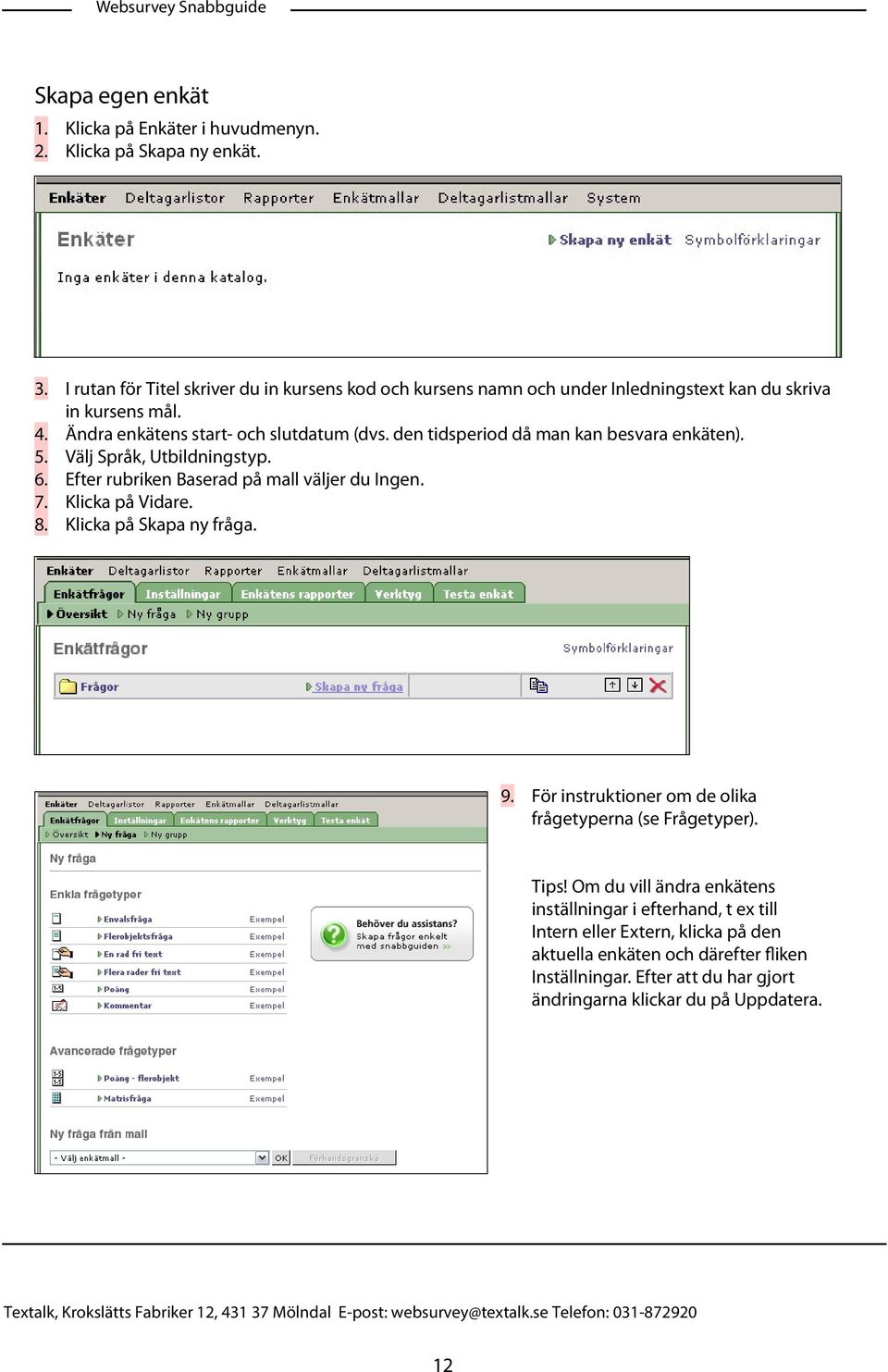 den tidsperiod då man kan besvara enkäten). Välj Språk, Utbildningstyp. Efter rubriken Baserad på mall väljer du Ingen. Klicka på Vidare. Klicka på Skapa ny fråga. 9.