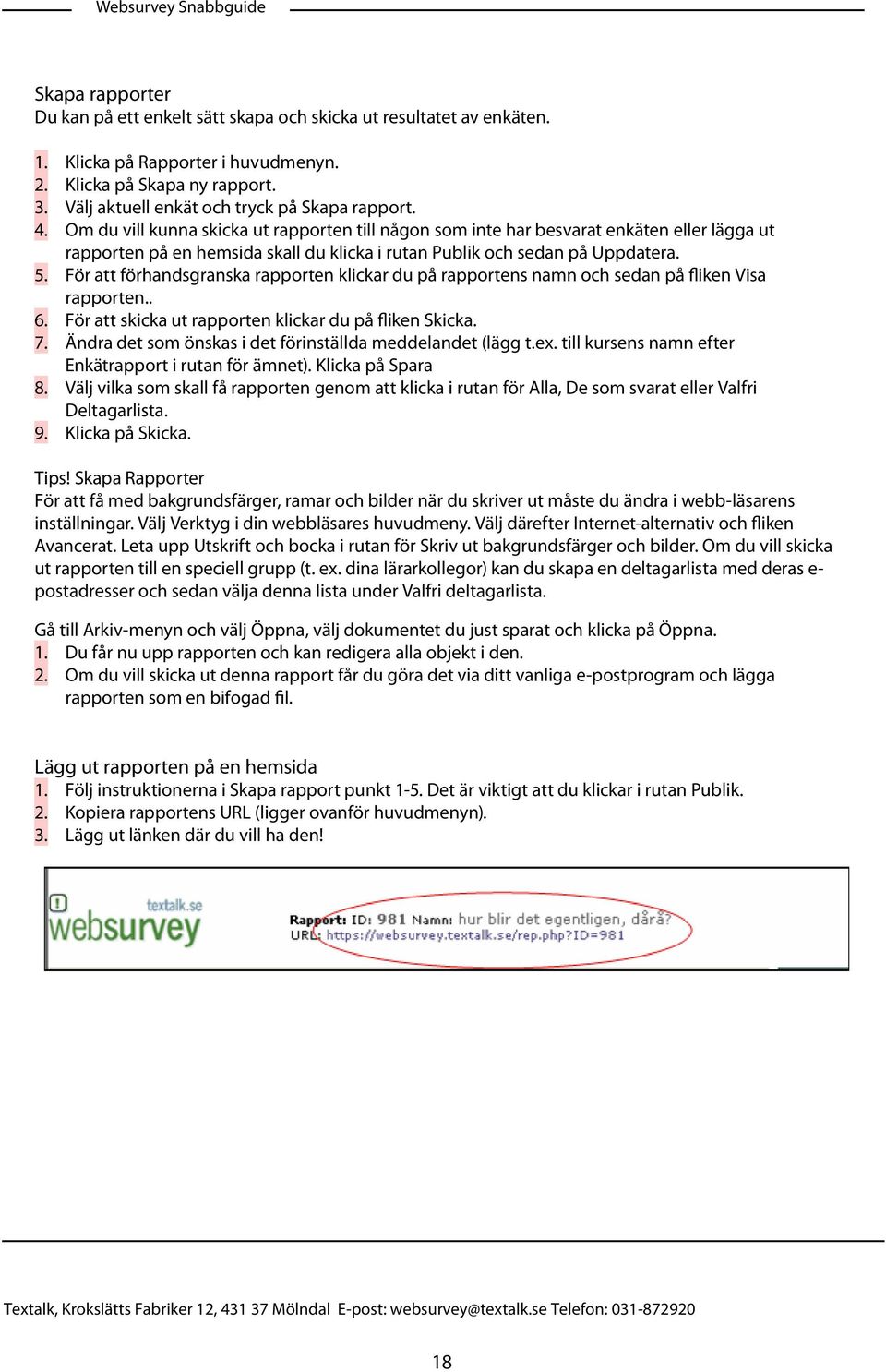 Om du vill kunna skicka ut rapporten till någon som inte har besvarat enkäten eller lägga ut rapporten på en hemsida skall du klicka i rutan Publik och sedan på Uppdatera.