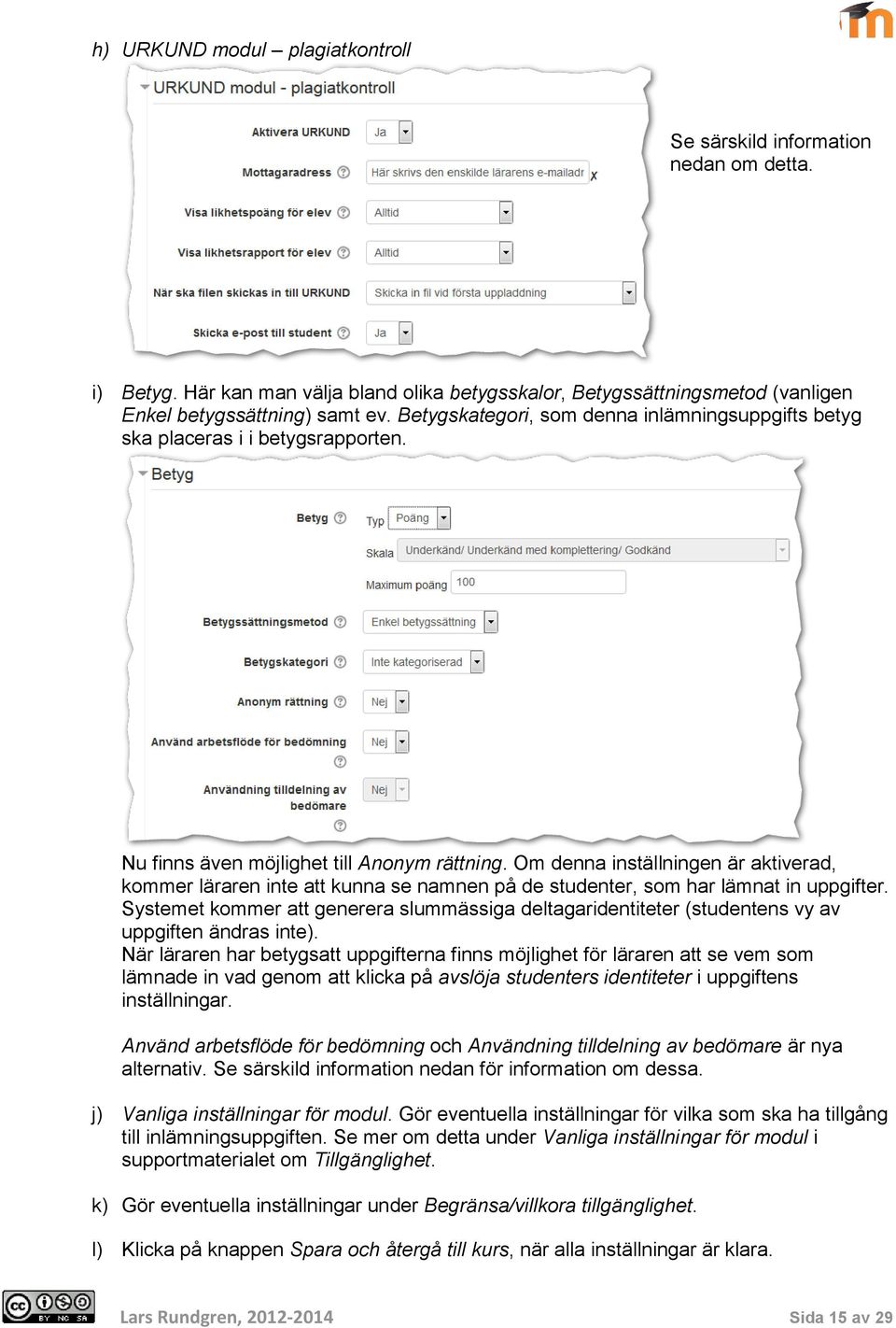 Om denna inställningen är aktiverad, kommer läraren inte att kunna se namnen på de studenter, som har lämnat in uppgifter.