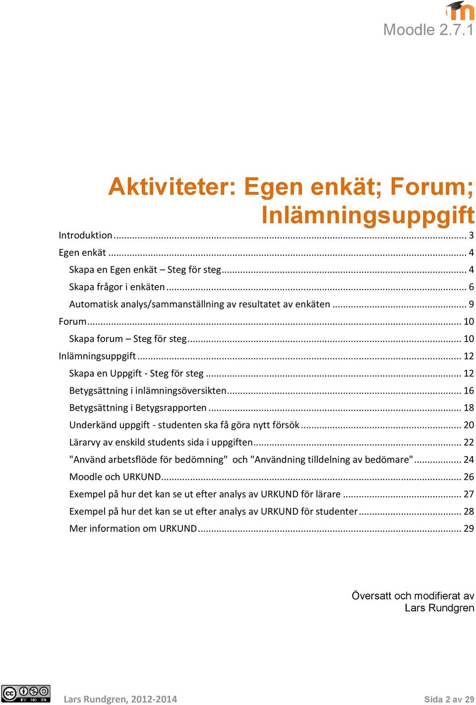 .. 12 Betygsättning i inlämningsöversikten... 16 Betygsättning i Betygsrapporten... 18 Underkänd uppgift - studenten ska få göra nytt försök... 20 Lärarvy av enskild students sida i uppgiften.