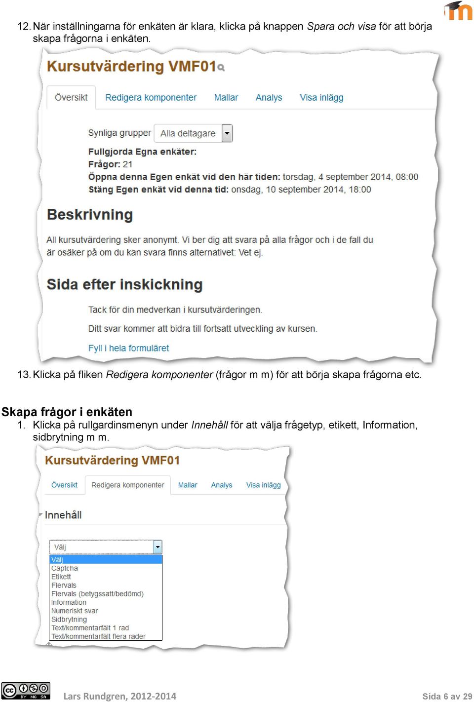 Klicka på fliken Redigera komponenter (frågor m m) för att börja skapa frågorna etc.